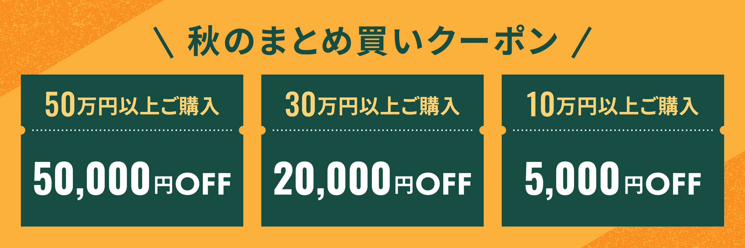 3段階まとめ買いクーポン 50万円以上5万円オフ 30万円以上2万円オフ 10万円以上5千円オフ